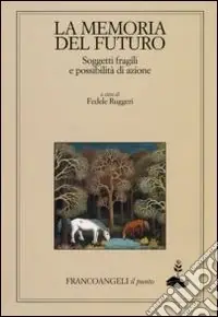 La memoria del futuro. Soggetti fragili e possibilità di azione Ordina Subito