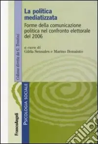A Buon Prezzo La politica mediatizzata. Forme della comunicazione politica nel confronto elettorale del 2006
