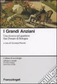 Miglior Prezzo I grandi anziani. Una ricerca nel quartiere San Donato di Bologna