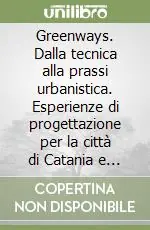 Promozione Greenways. Dalla tecnica alla prassi urbanistica. Esperienze di progettazione per la città di Catania e il territorio etneo