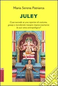 Juley. Cosa succede se una reporter di costume, gossip e mondanità riscopre improvvisamente la sua vena antropologica? Prezzo Conveniente