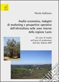 Analisi economica. Indagini di marketing e prospettive operative dell‘olivicoltura nelle zone interne della regione Lazio. Un caso di studio nell‘area di produzione Solo Oggi