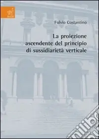 Esclusivo La proiezione ascendente del principio di sussidiarietà verticale