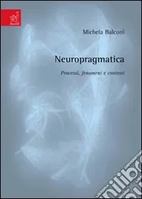 Neuropragmatica. Processi, fenomeni e contesti Subito Disponibile