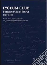 Esclusivo Lyceum Club Internazionale di Firenze 1908-2008. Cento anni di vita culturale del primo circolo femminile italiano