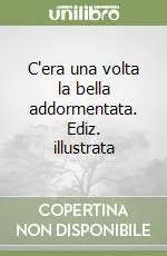 C‘era una volta la bella addormentata. Ediz. illustrata Nuova Collezione