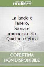 La lancia e l‘anello. Storia e immagini della Quintana Cybea Non Perdere