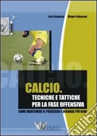 Calcio. Tecniche e tattiche per la fase offensiva. Ediz. illustrata Esclusivo