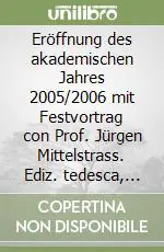 Eröffnung des akademischen Jahres 2005/2006 mit Festvortrag con Prof. Jürgen Mittelstrass. Ediz. tedesca, italiana, inglese e francese Novità