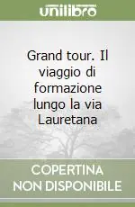Grand tour. Il viaggio di formazione lungo la via Lauretana Nuova Collezione