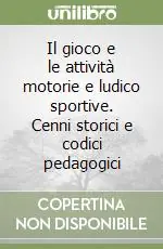 Il gioco e le attività motorie e ludico sportive. Cenni storici e codici pedagogici Compra Online
