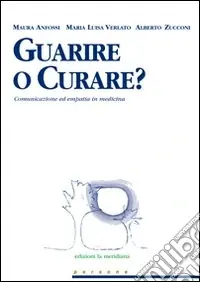 Novità Guarire o curare? Comunicazione ed empatia in medicina