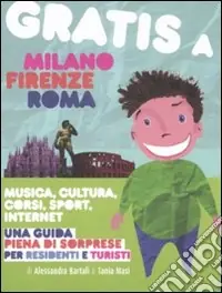 Non Perdere Gratis a Milano, Firenze, Roma. Musica, cultura, corsi, sport, internet. Una guida piena di sorprese per residenti e turisti