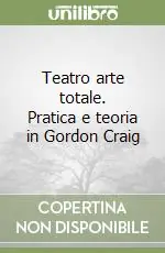 Solo Oggi Teatro arte totale. Pratica e teoria in Gordon Craig