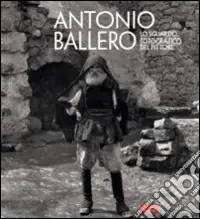 Ultimissimo Modello Antonio Ballero. Lo sguardo fotografico del pittore. Ediz. illustrata