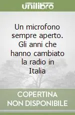 Miglior Prezzo Un microfono sempre aperto. Gli anni che hanno cambiato la radio in Italia