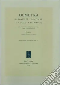 Demetra. La divinità, i santuari, il culto, la leggenda. Atti del 1° Congresso internazionale (Enna, 1-4 luglio 2008) Subito Disponibile