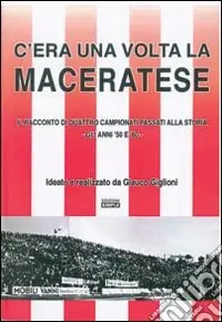 Promozione Esclusiva C‘era una volta la Maceratese. Il racconto di quattro campionati passati alla storia. Gli anni ‘50 e ‘60. Ediz. illustrata