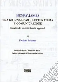 Novità Henry James tra giornalismo, letteratura e comunicazione. Notebook, annotazioni e appunti