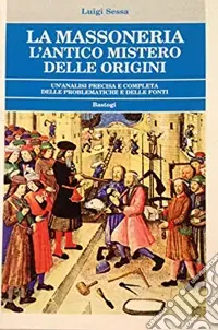 La massoneria. L‘antico mistero delle origini. Un‘analisi precisa e completa delle problematiche e delle fonti Compra Online