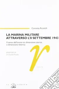Reso Gratuito La marina militare attraverso l‘8 settembre 1943. Il senso dell‘onore tra dimensione storica e dimensione retorica
