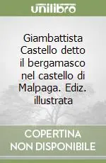 Di Tendenza Giambattista Castello detto il bergamasco nel castello di Malpaga. Ediz. illustrata