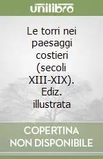 Le torri nei paesaggi costieri (secoli XIII-XIX). Ediz. illustrata Vendita Finale