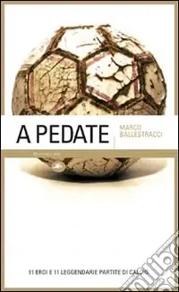 Reso Gratuito A pedate. 11 eroi e 11 leggendarie partite di calcio. Ediz. illustrata