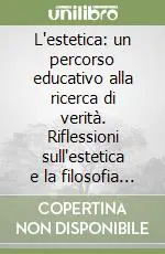 Novità L‘estetica un percorso educativo alla ricerca di verità. Riflessioni sull‘estetica e la filosofia dell‘educazione