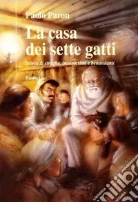 Sconto La casa dei sette gatti. Storie di streghe, incantesimi e benandanti