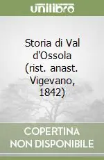 Acquista Ora Storia di Val d‘Ossola (rist. anast. Vigevano, 1842)