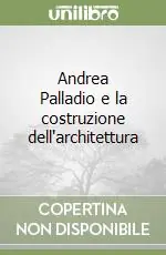 Compra Oggi Stesso Andrea Palladio e la costruzione dell‘architettura