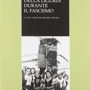 Ordina Subito Storia della Liguria durante il fascismo. Vol. 4 L‘età aurea del regime 1930-1936