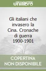Gli italiani che invasero la Cina. Cronache di guerra 1900-1901 Compra Adesso