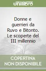 Donne e guerrieri da Ruvo e Bitonto. Le scoperte del III millennio Compra Oggi Stesso