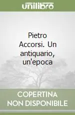 Pietro Accorsi. Un antiquario, un‘epoca Ultimissimo Modello