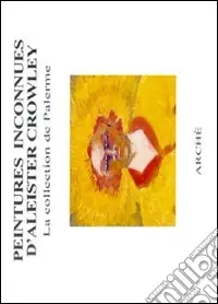 Peintures inconnues d‘Aleister Crowley. La collection de Palerme. Ediz. illustrata Ultime Pezzi