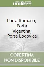 Porta Romana; Porta Vigentina; Porta Lodovica Solo Oggi