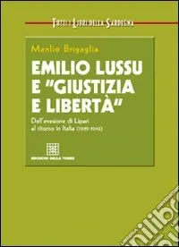 Ordina Subito Emilio Lussu e «giustizia e libertà». Dall‘evasione di Lipari al ritorno in Italia