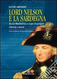 Lord Nelson e la Sardegna. Da La Maddalena a Capo Trafalgar vittoria e morte Popolare
