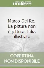 Spedito Oggi Marco Del Re. La pittura non è pittura. Ediz. illustrata