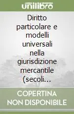 Occasione Imperdibile Diritto particolare e modelli universali nella giurisdizione mercantile (secoli XIV-XVI)