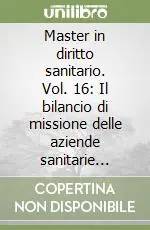 Master in diritto sanitario. Vol. 16 Il bilancio di missione delle aziende sanitarie pubbliche della regione Emilia-Romagna Compra Oggi Stesso
