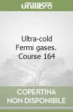 Ultra-cold Fermi gases. Course 164 Offerta Lampo