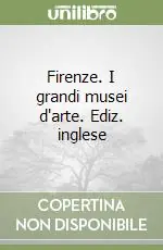 Occasione Imperdibile Firenze. I grandi musei d‘arte. Ediz. inglese