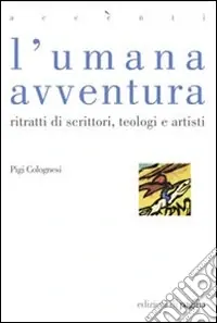 Quantità Limitata L‘umana avventura. Ritratti di scrittori, teologi e artisti