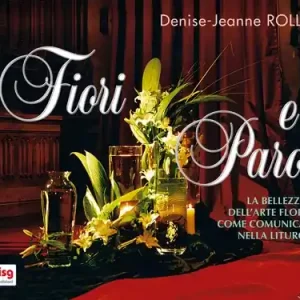 Fiori e parola. La bellezza dell‘arte floreale come comunicazione nella liturgia. Ediz. integrale Promozione