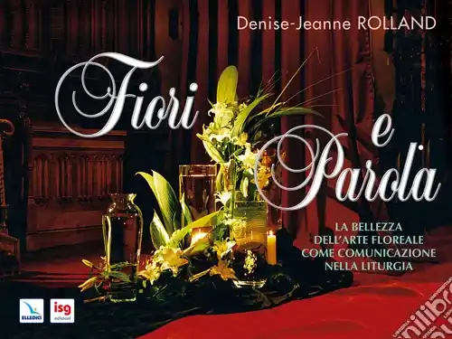 Fiori e parola. La bellezza dell‘arte floreale come comunicazione nella liturgia. Ediz. integrale Promozione