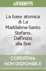 Super Prezzo La base atomica di La Maddalena-Santo Stefano. Dall‘inizio alla fine