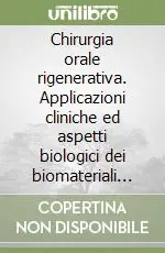 Chirurgia orale rigenerativa. Applicazioni cliniche ed aspetti biologici dei biomateriali da innesto osseo Compra Online